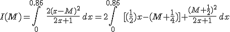 I(M)=\int_0^{0.86}\,\,\frac{2(x-M)^2}{2x+1}\,dx=2\int_0^{0.86}\,\,[(\frac{1}{2})x -(M+\frac{1}{4})]+\frac{(M+\frac{1}{2})^2}{2x+1}\,dx 